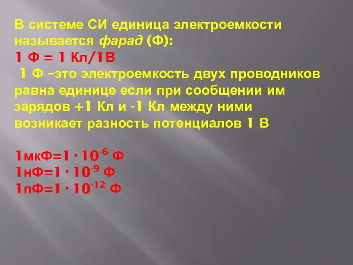 В системе СИ единица электроемкости называется фарад (Ф): 1 Ф =