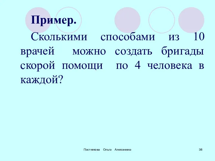 Постникова Ольга Алексеевна Пример. Сколькими способами из 10 врачей можно создать