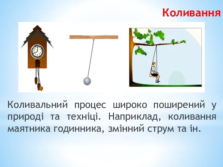 Коливання Коливальний процес широко поширений у природі та техніці. Наприклад, коливання