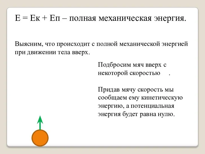 Е = Ек + Еп – полная механическая энергия. Выясним, что