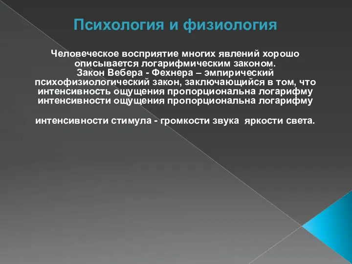 Психология и физиология Человеческое восприятие многих явлений хорошо описывается логарифмическим законом.