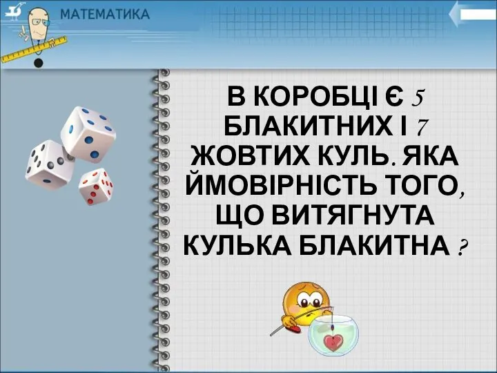 В КОРОБЦІ Є 5 БЛАКИТНИХ І 7 ЖОВТИХ КУЛЬ. ЯКА ЙМОВІРНІСТЬ