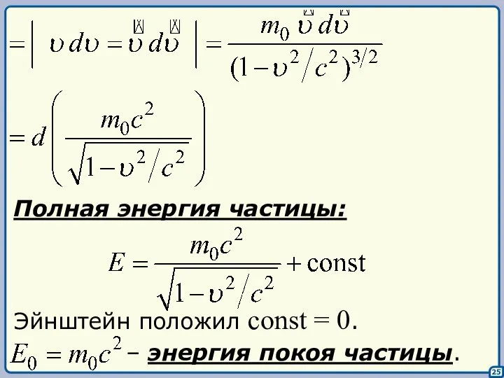 25 Полная энергия частицы: Эйнштейн положил const = 0. – энергия покоя частицы.