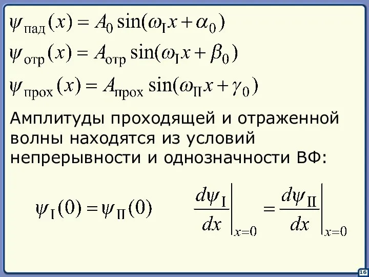 16 Амплитуды проходящей и отраженной волны находятся из условий непрерывности и однозначности ВФ: