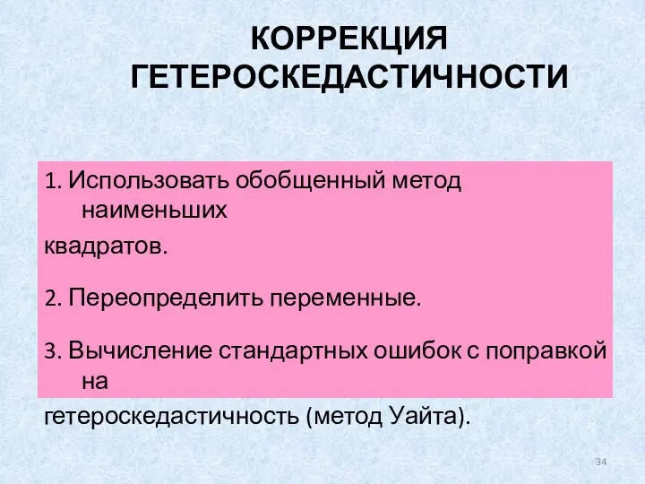 КОРРЕКЦИЯ ГЕТЕРОСКЕДАСТИЧНОСТИ 1. Использовать обобщенный метод наименьших квадратов. 2. Переопределить переменные.