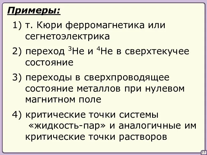 15 Примеры: 1) т. Кюри ферромагнетика или сегнетоэлектрика 2) переход 3He