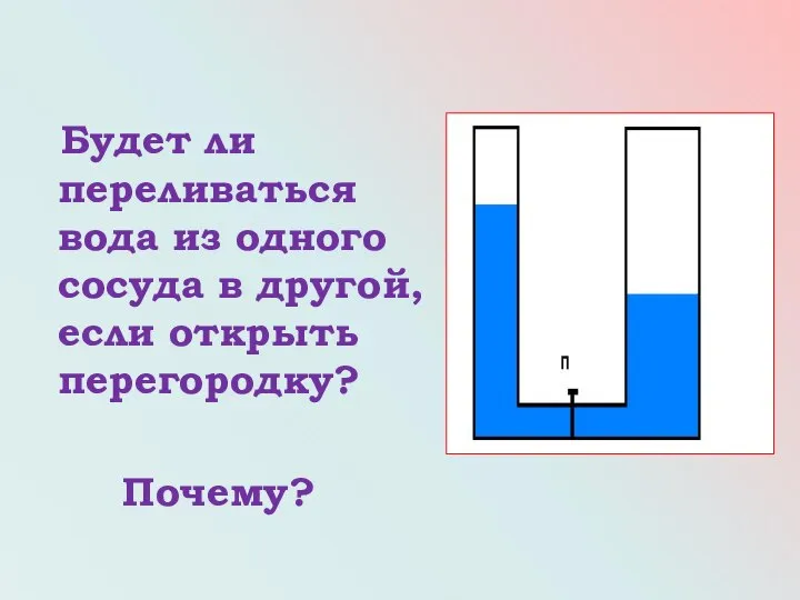 Будет ли переливаться вода из одного сосуда в другой, если открыть перегородку? Почему?