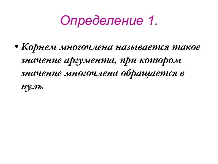 Определение 1. Корнем многочлена называется такое значение аргумента, при котором значение многочлена обращается в нуль.