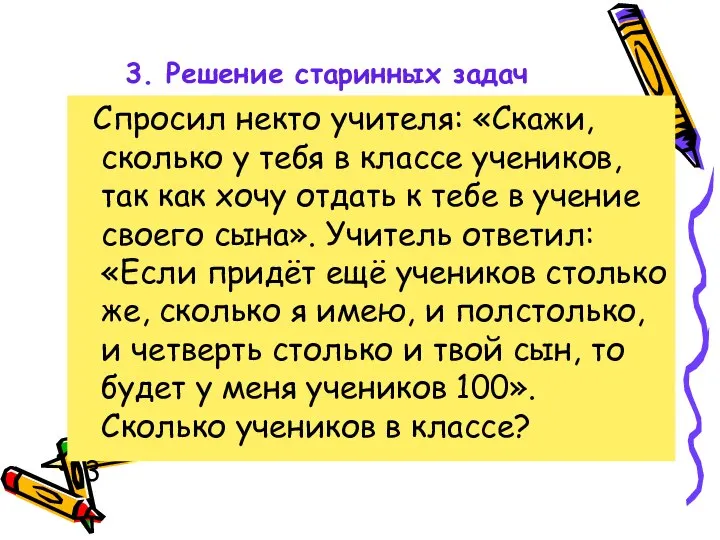 3. Решение старинных задач Спросил некто учителя: «Скажи, сколько у тебя