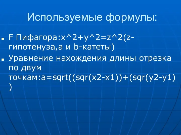 Используемые формулы: F Пифагора:x^2+y^2=z^2(z-гипотенуза,a и b-катеты) Уравнение нахождения длины отрезка по двум точкам:a=sqrt((sqr(x2-x1))+(sqr(y2-y1))