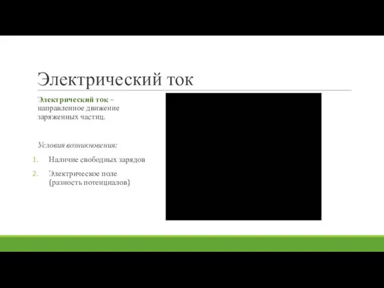 Электрический ток Электрический ток – направленное движение заряженных частиц. Условия возникновения: