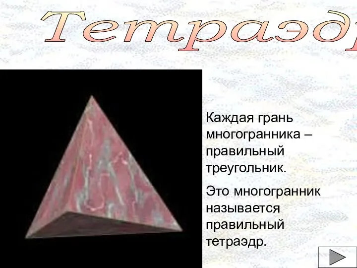 Тетраэдр Каждая грань многогранника – правильный треугольник. Это многогранник называется правильный тетраэдр.