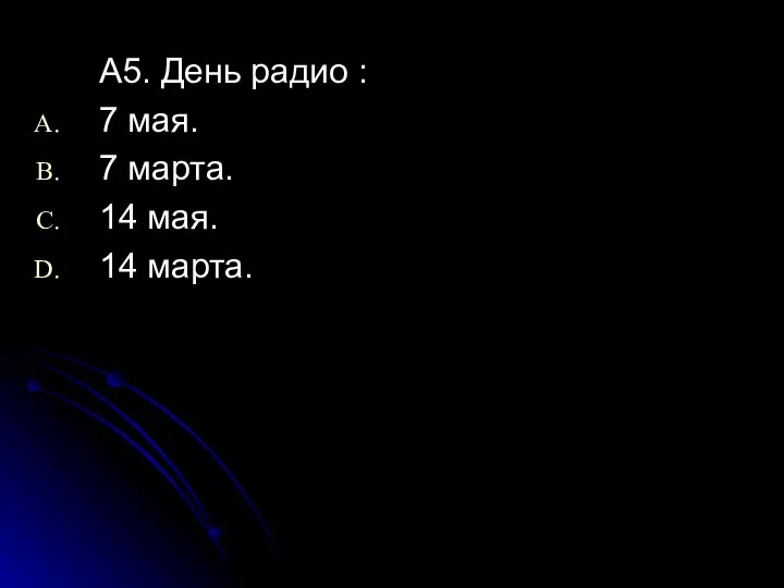 А5. День радио : 7 мая. 7 марта. 14 мая. 14 марта.