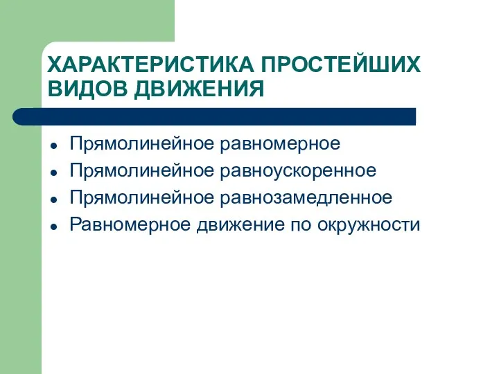 ХАРАКТЕРИСТИКА ПРОСТЕЙШИХ ВИДОВ ДВИЖЕНИЯ Прямолинейное равномерное Прямолинейное равноускоренное Прямолинейное равнозамедленное Равномерное движение по окружности