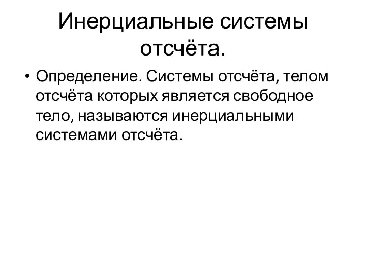 Инерциальные системы отсчёта. Определение. Системы отсчёта, телом отсчёта которых является свободное тело, называются инерциальными системами отсчёта.