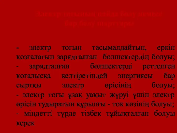 - электр тогын тасымалдайтын, еркін қозғалатын зарядталған бөлшектердің болуы; - зарядталған