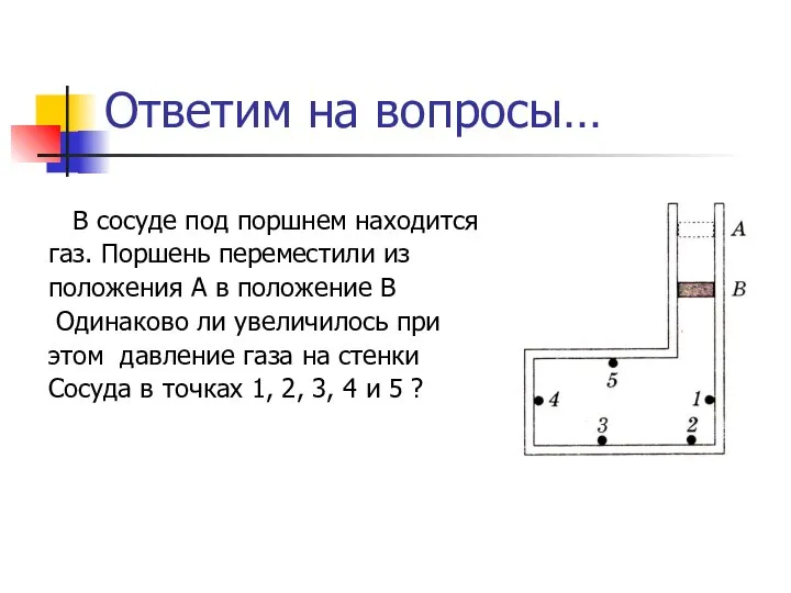 Ответим на вопросы… В сосуде под поршнем находится газ. Поршень переместили