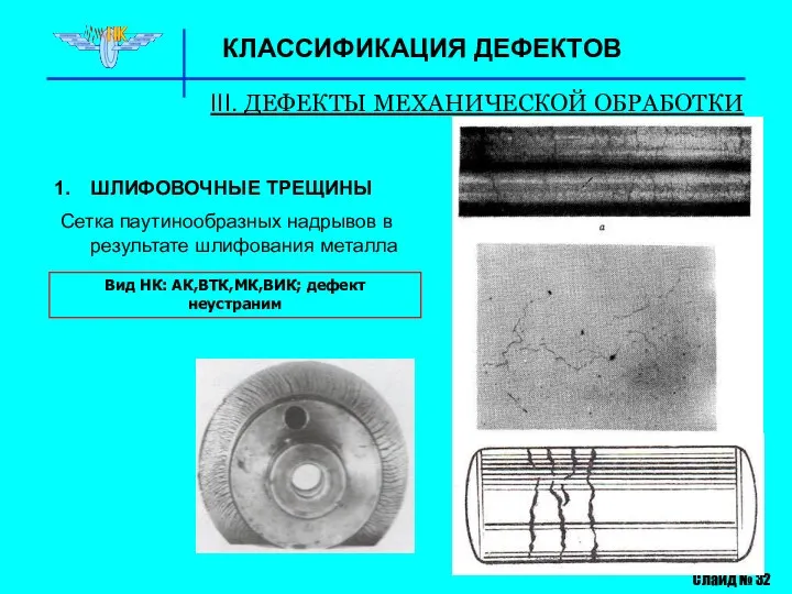 Слайд № 32 КЛАССИФИКАЦИЯ ДЕФЕКТОВ III. ДЕФЕКТЫ МЕХАНИЧЕСКОЙ ОБРАБОТКИ ШЛИФОВОЧНЫЕ ТРЕЩИНЫ