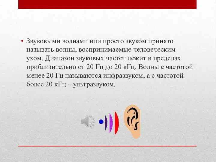 Звуковыми волнами или просто звуком принято называть волны, воспринимаемые человеческим ухом.