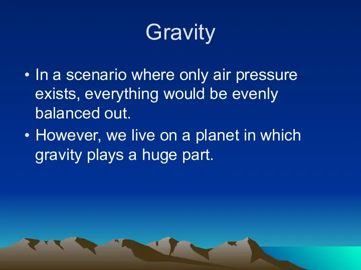 Gravity In a scenario where only air pressure exists, everything would