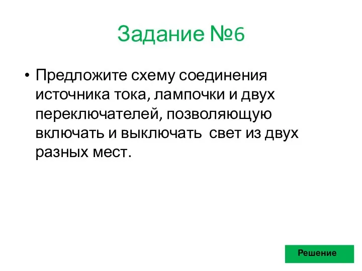 Задание №6 Предложите схему соединения источника тока, лампочки и двух переключателей,