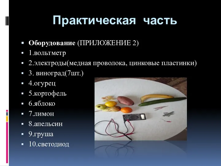 Практическая часть Оборудование (ПРИЛОЖЕНИЕ 2) 1.вольтметр 2.электроды(медная проволока, цинковые пластинки) 3.