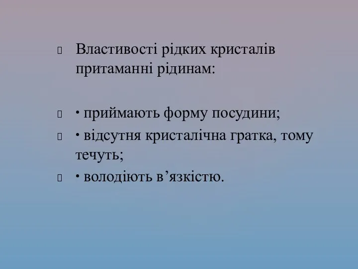 Властивості рідких кристалів притаманні рідинам: ∙ приймають форму посудини; ∙ відсутня