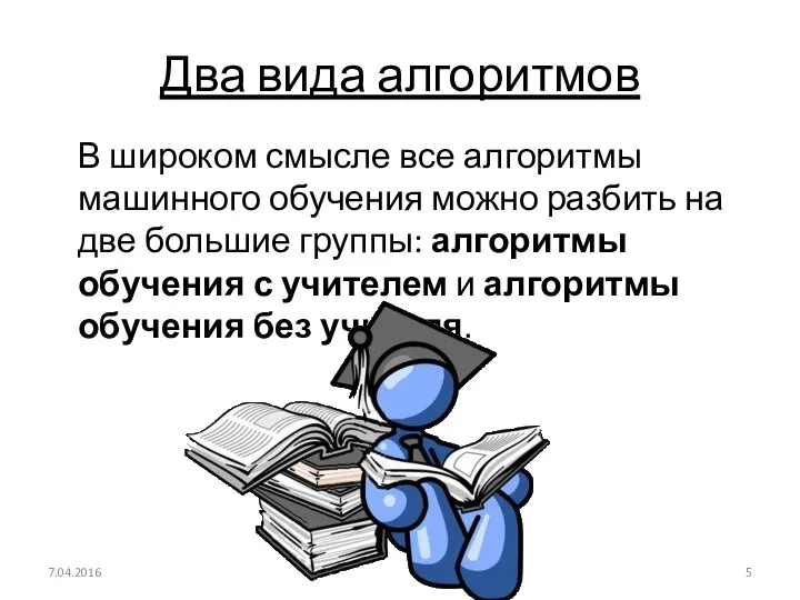 Два вида алгоритмов В широком смысле все алгоритмы машинного обучения можно