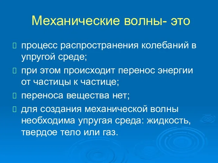 Механические волны- это процесс распространения колебаний в упругой среде; при этом