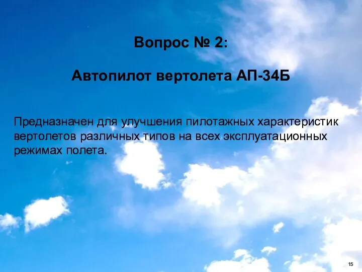 Вопрос № 2: Автопилот вертолета АП-34Б Предназначен для улучшения пилотажных характеристик