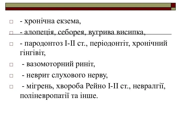 - хронічна екзема, - алопеція, себорея, вугрива висипка, - пародонтоз І-ІІ