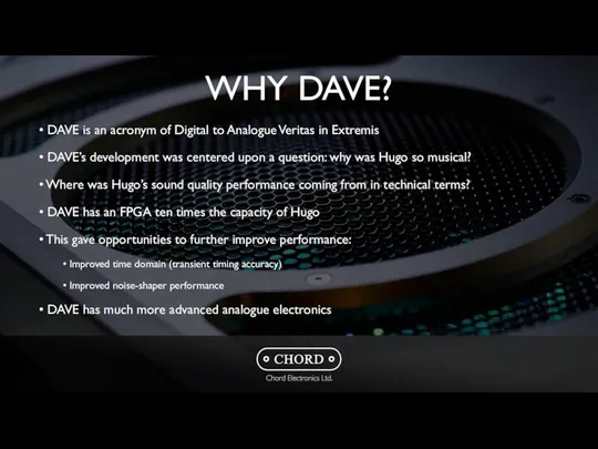WHY DAVE? DAVE is an acronym of Digital to Analogue Veritas