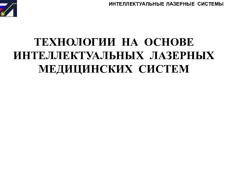 ТЕХНОЛОГИИ НА ОСНОВЕ ИНТЕЛЛЕКТУАЛЬНЫХ ЛАЗЕРНЫХ МЕДИЦИНСКИХ СИСТЕМ ИНТЕЛЛЕКТУАЛЬНЫЕ ЛАЗЕРНЫЕ СИСТЕМЫ