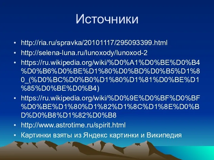 Источники http://ria.ru/spravka/20101117/295093399.html http://selena-luna.ru/lunoxody/lunoxod-2 https://ru.wikipedia.org/wiki/%D0%A1%D0%BE%D0%B4%D0%B6%D0%BE%D1%80%D0%BD%D0%B5%D1%80_(%D0%BC%D0%B0%D1%80%D1%81%D0%BE%D1%85%D0%BE%D0%B4) https://ru.wikipedia.org/wiki/%D0%9E%D0%BF%D0%BF%D0%BE%D1%80%D1%82%D1%8C%D1%8E%D0%BD%D0%B8%D1%82%D0%B8 http://www.astrotime.ru/spirit.html Картинки взяты из Яндекс картинки и Википедия