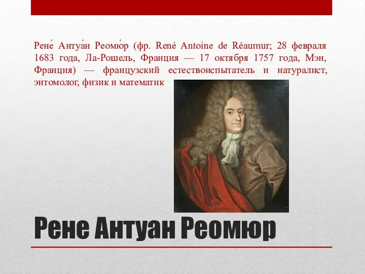 Рене Антуан Реомюр Рене́ Антуа́н Реомю́р (фр. René Antoine de Réaumur;