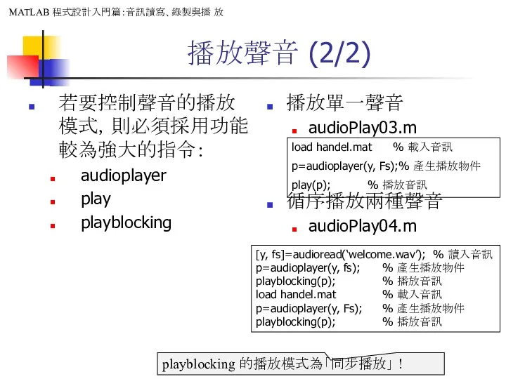 播放聲音 (2/2) 若要控制聲音的播放模式，則必須採用功能較為強大的指令： audioplayer play playblocking 播放單一聲音 audioPlay03.m 循序播放兩種聲音 audioPlay04.m load