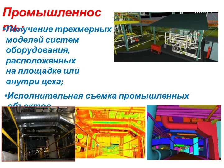 Промышленность: Получение трехмерных моделей систем оборудования, расположенных на площадке или внутри цеха; Исполнительная съемка промышленных объектов