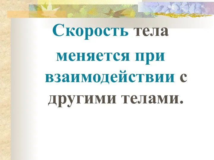 Скорость тела меняется при взаимодействии с другими телами.