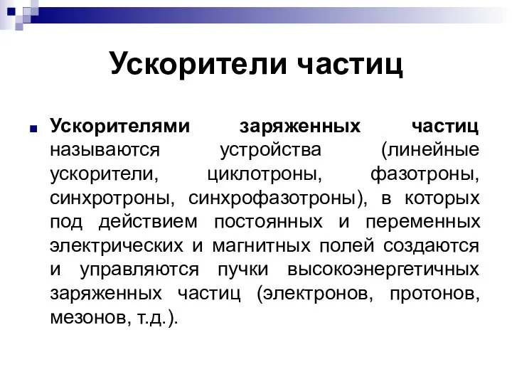 Ускорители частиц Ускорителями заряженных частиц называются устройства (линейные ускорители, циклотроны, фазотроны,