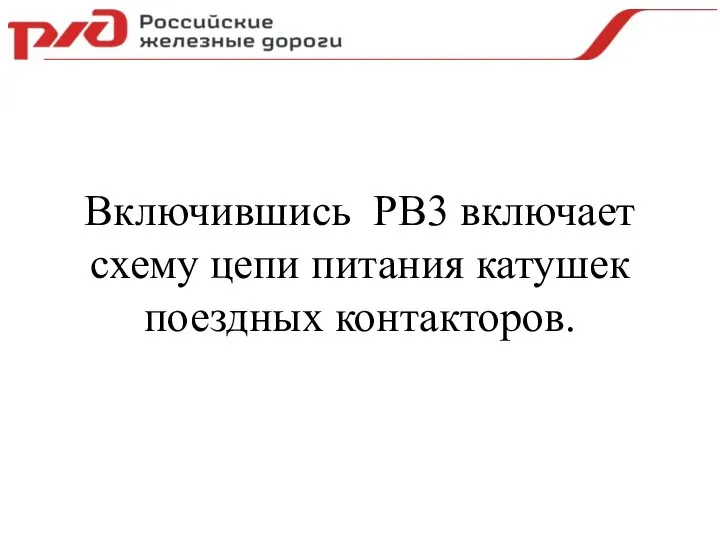 Включившись РВ3 включает схему цепи питания катушек поездных контакторов.