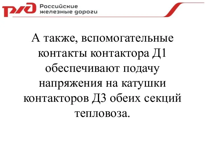 А также, вспомогательные контакты контактора Д1 обеспечивают подачу напряжения на катушки контакторов Д3 обеих секций тепловоза.