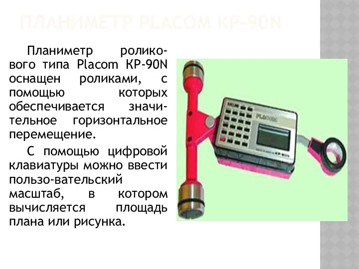 ПЛАНИМЕТР PLACOM КР-90N Планиметр ролико-вого типа Placom КР-90N оснащен роликами, с