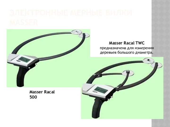 ЭЛЕКТРОННЫЕ МЕРНЫЕ ВИЛКИ MASSER Masser Racal TWC предназначена для измерения деревьев большого диаметра. Masser Racal 500