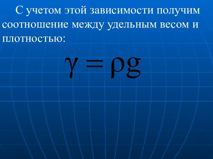 С учетом этой зависимости получим соотношение между удельным весом и плотностью: .