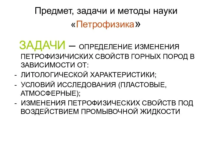 Предмет, задачи и методы науки «Петрофизика» ЗАДАЧИ – ОПРЕДЕЛЕНИЕ ИЗМЕНЕНИЯ ПЕТРОФИЗИЧИСКИХ