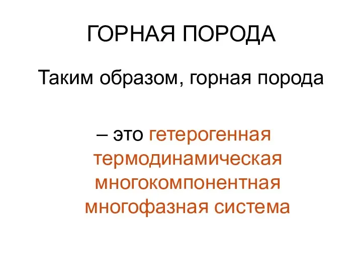 ГОРНАЯ ПОРОДА Таким образом, горная порода – это гетерогенная термодинамическая многокомпонентная многофазная система