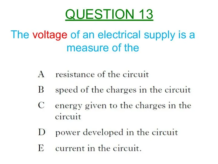 The voltage of an electrical supply is a measure of the QUESTION 13