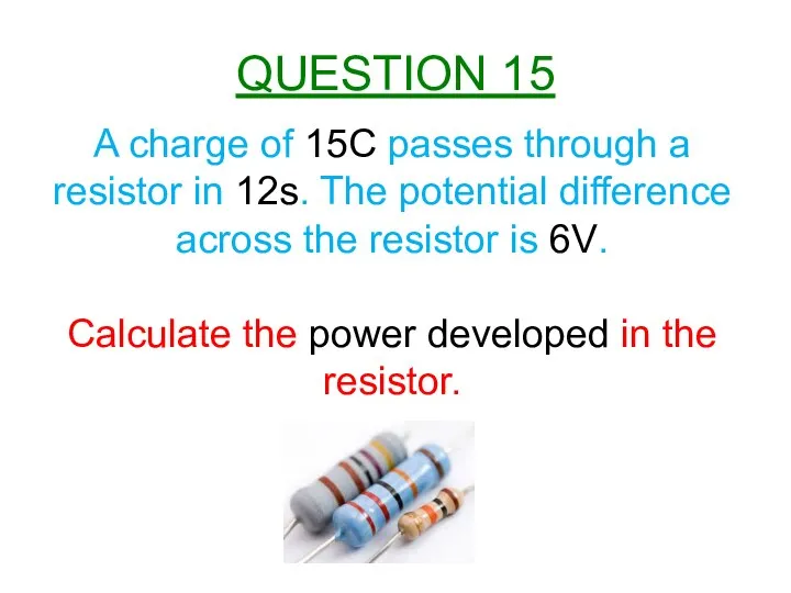 A charge of 15C passes through a resistor in 12s. The