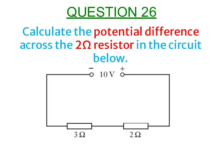 Calculate the potential difference across the 2Ω resistor in the circuit below. QUESTION 26