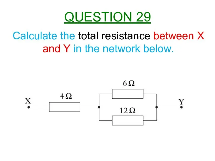 Calculate the total resistance between X and Y in the network below. QUESTION 29